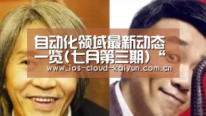 自动化领域最新动态一览(七月第三期)“开元棋牌app”(图2) 开元棋牌app