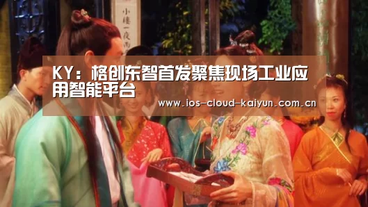 KY:格创东智首发聚焦现场工业应用智能平台(图3) 开元棋牌app
